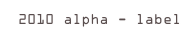  2010 alpha - label